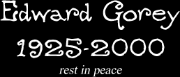 Edward Gorey- rest in peace